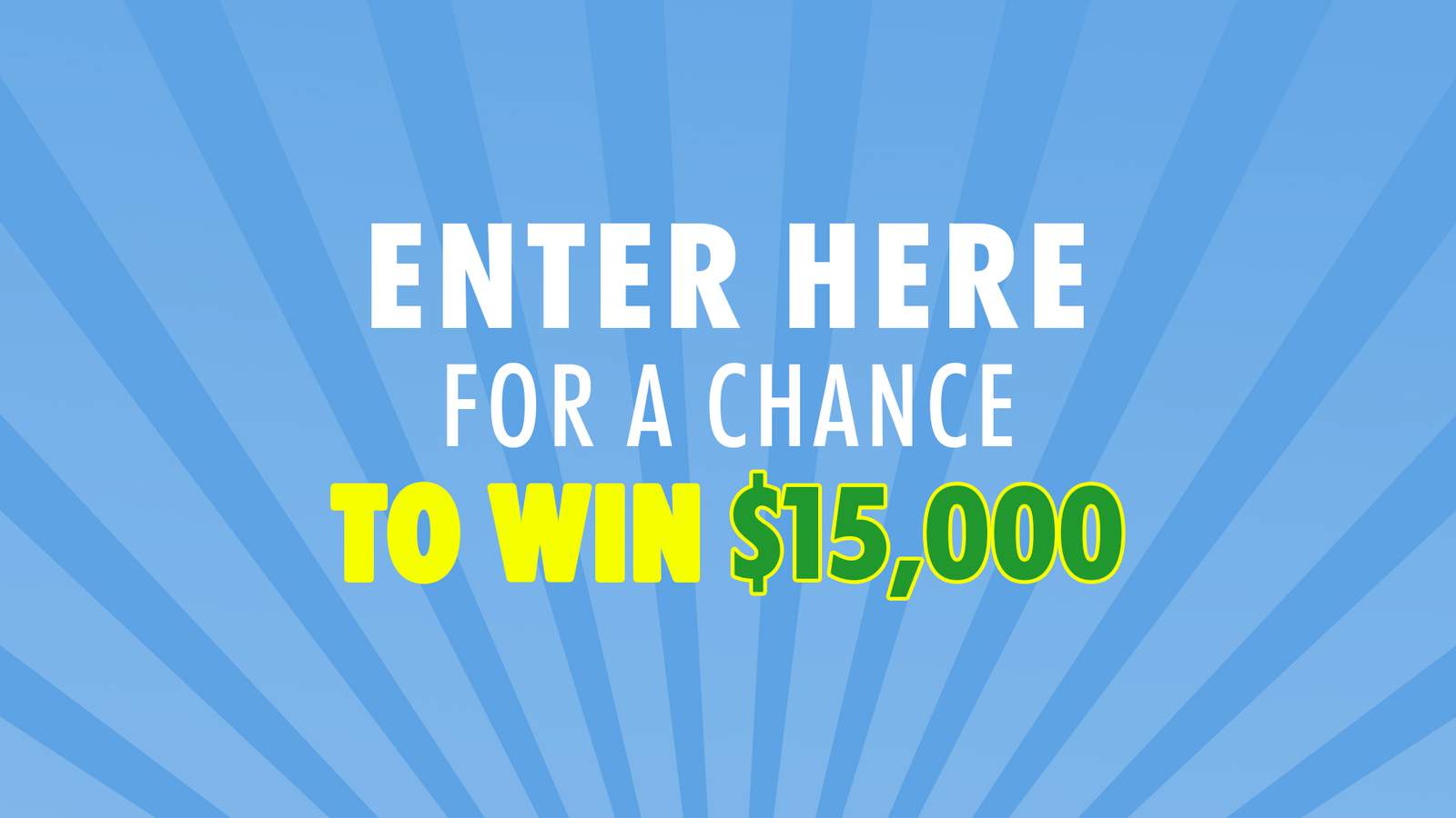Enter to win $15,000 in a National Sweepstakes