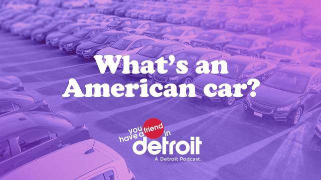 What is an American car? - 'You Have a Friend in Detroit' Podcast- Episode 2
