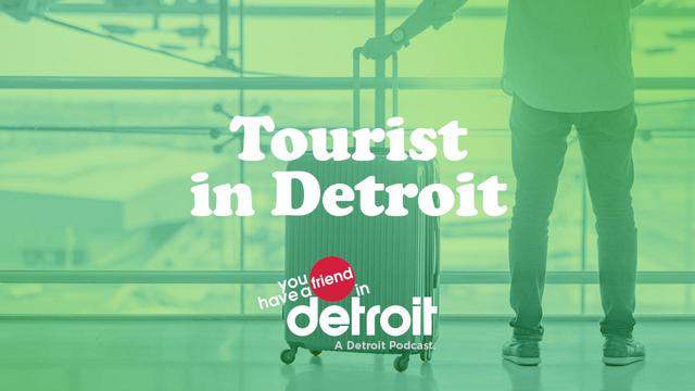 Why Tourists suddenly love Detroit - 'You Have a Friend in Detroit' Podcast - Episode 3
